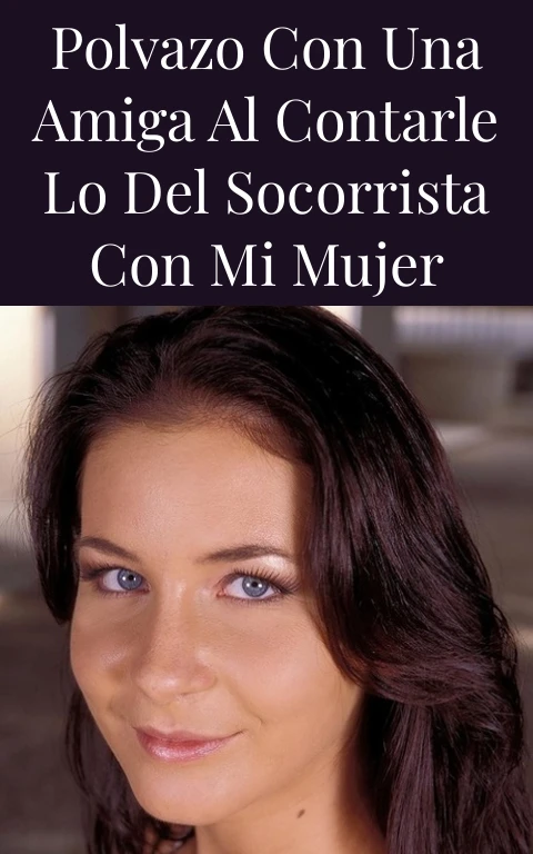 Polvazo con una amiga al contarle lo del socorrista con mi mujer