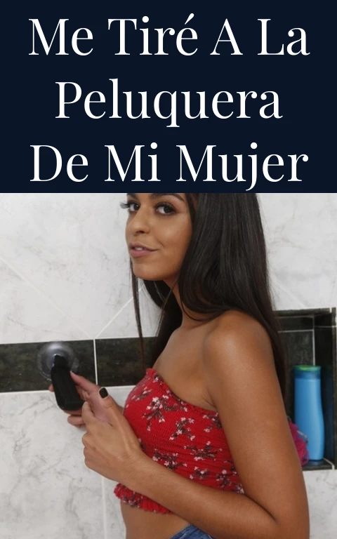 Me tiré a la peluquera de mi mujer