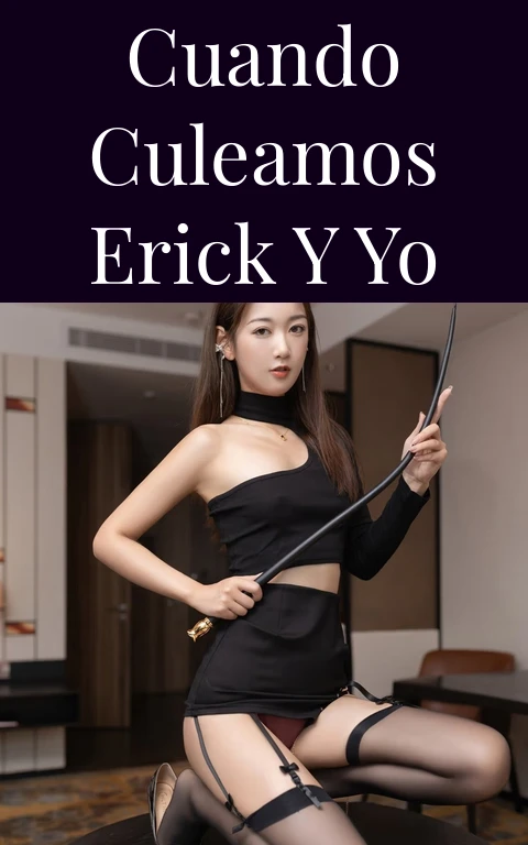 Cuando culeamos Erick y yo